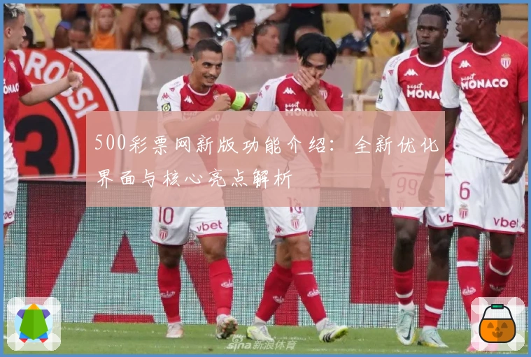 500彩票网新版功能介绍：全新优化界面与核心亮点解析